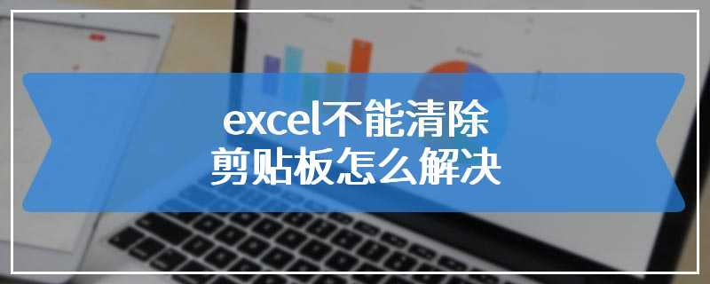 excel不能清除剪贴板怎么解决