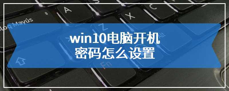 win10电脑开机密码怎么设置