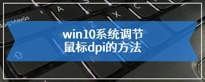 win10系统调节鼠标dpi的方法