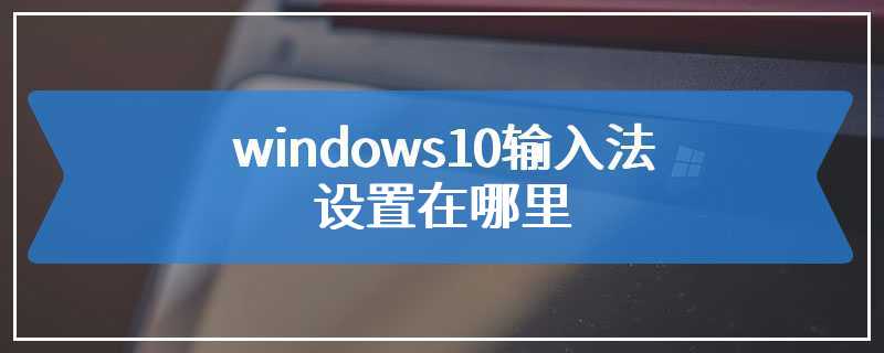 windows10输入法设置在哪里