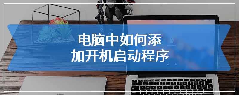 电脑中如何添加开机启动程序