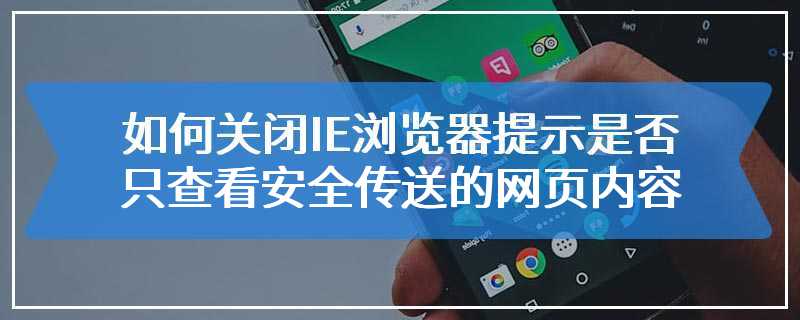 如何关闭IE浏览器提示是否只查看安全传送的网页内容