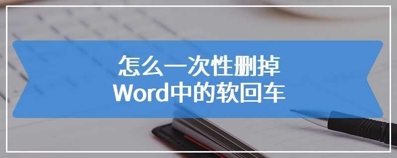 怎么一次性删掉Word中的软回车