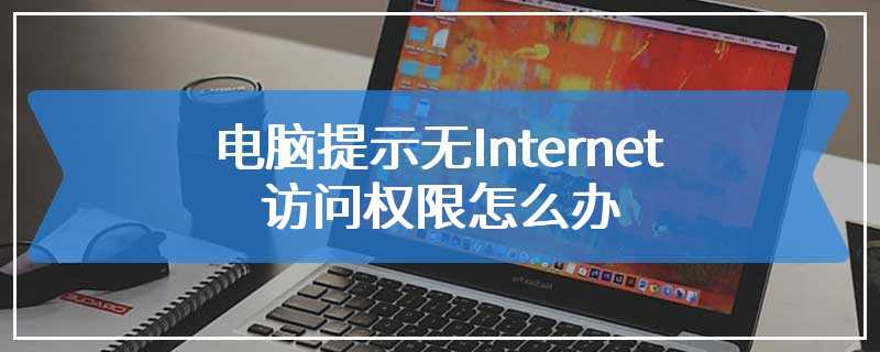 电脑提示无Internet访问权限怎么办