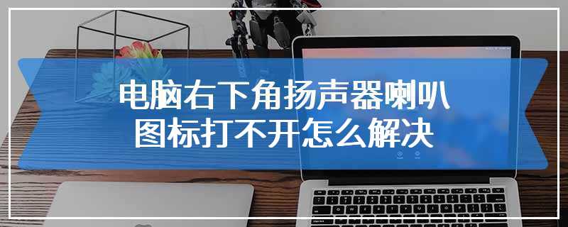 电脑右下角扬声器喇叭图标打不开怎么解决