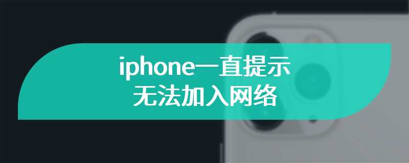 iphone一直提示无法加入网络