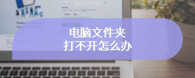 电脑文件夹打不开怎么办