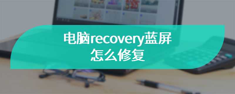 电脑recovery蓝屏怎么修复