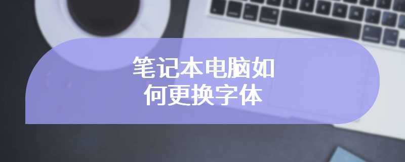 笔记本电脑如何更换字体