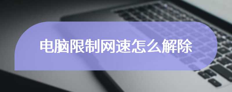 电脑限制网速怎么解除