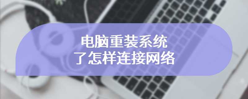 电脑重装系统了怎样连接网络