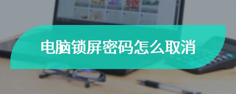 电脑锁屏密码怎么取消