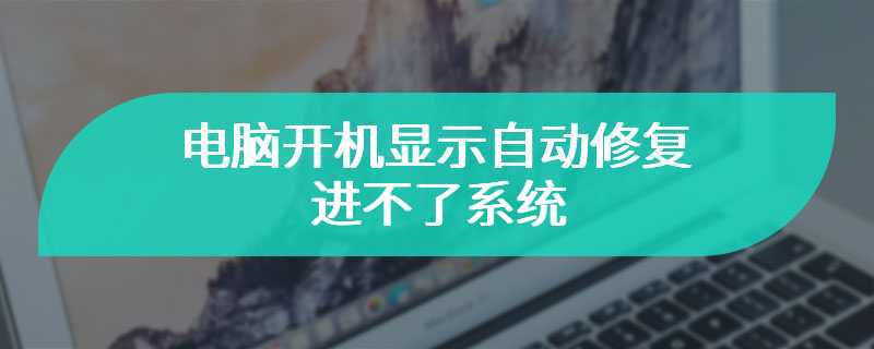 电脑开机显示自动修复进不了系统