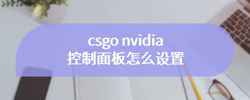 csgo nvidia控制面板怎么设置