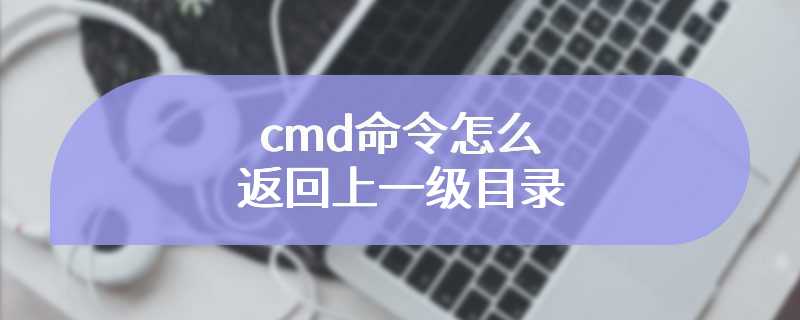 cmd命令怎么返回上一级目录