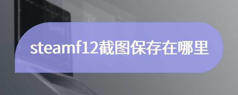 steamf12截图保存在哪里