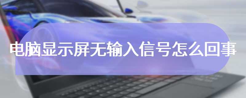 电脑显示屏无输入信号怎么回事