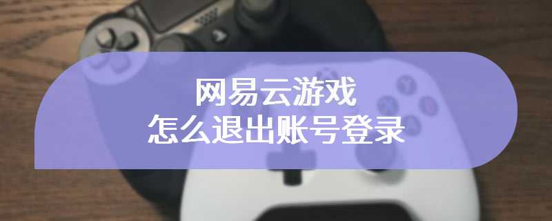 网易云游戏怎么退出账号登录