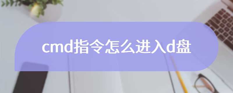 cmd指令怎么进入d盘