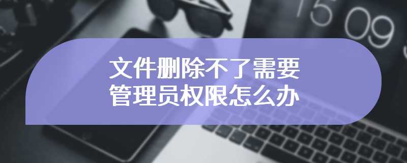 文件删除不了需要管理员权限怎么办