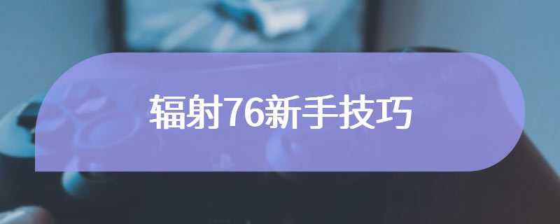 辐射76新手技巧