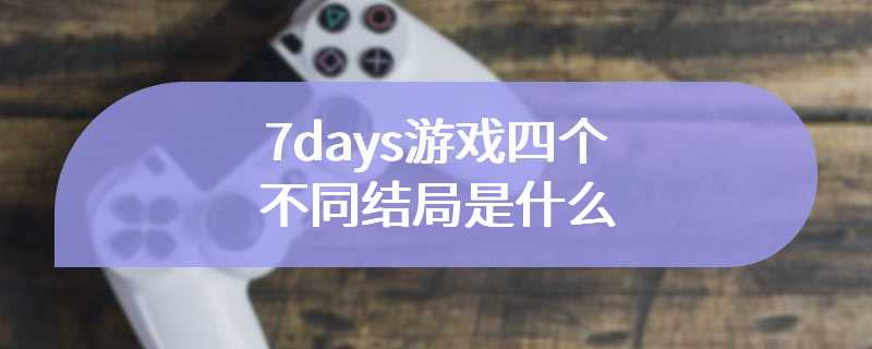 7days游戏四个不同结局是什么