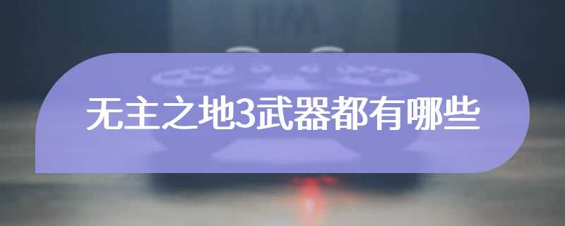 无主之地3武器都有哪些