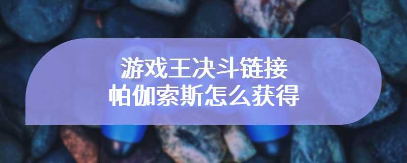 游戏王决斗链接帕伽索斯怎么获得