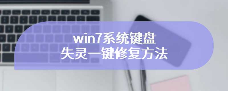 win7系统键盘失灵一键修复方法