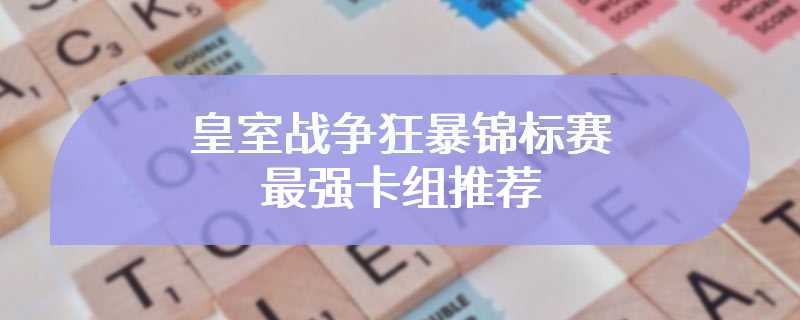 皇室战争狂暴锦标赛最强卡组推荐