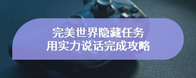 完美世界隐藏任务用实力说话完成攻略