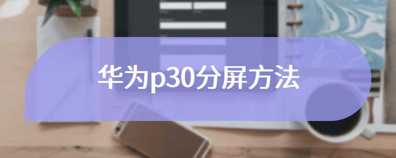 华为p30分屏方法