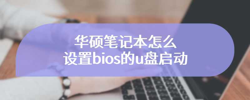 华硕笔记本怎么设置bios的u盘启动