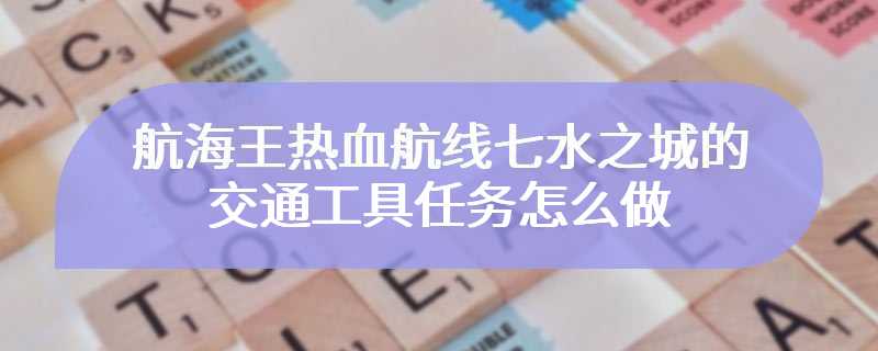 航海王热血航线七水之城的交通工具任务怎么做