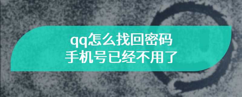 qq怎么找回密码手机号已经不用了