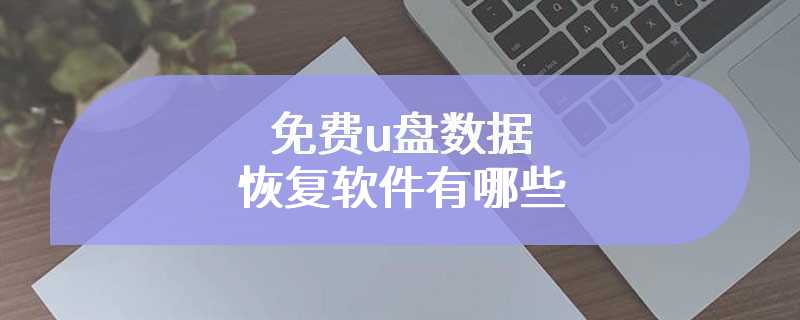 免费u盘数据恢复软件有哪些