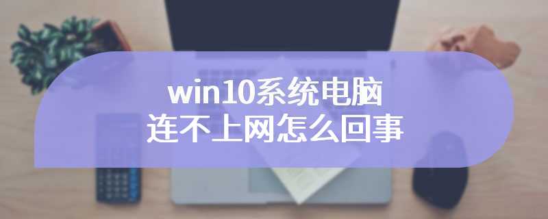 win10系统电脑连不上网怎么回事