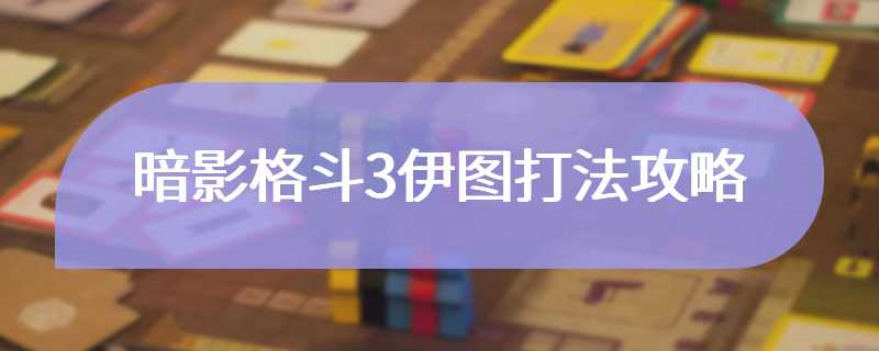 暗影格斗3伊图打法攻略