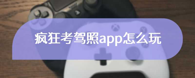 疯狂考驾照app怎么玩