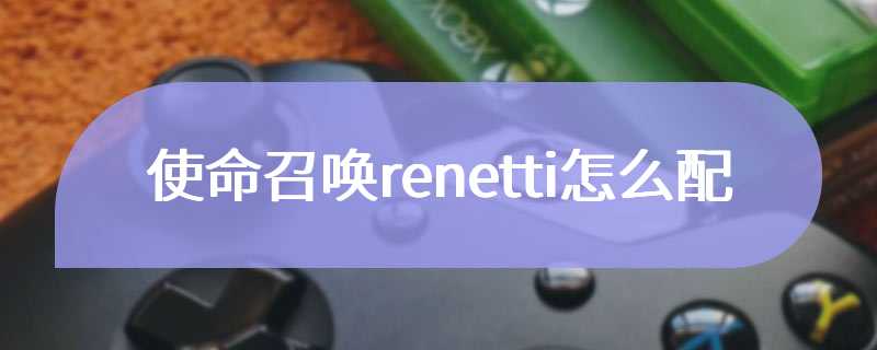 使命召唤renetti怎么配