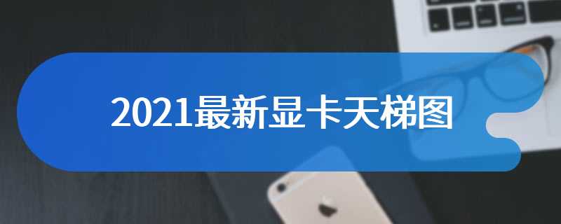 2021最新显卡天梯图