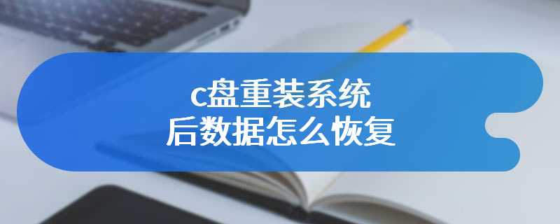 c盘重装系统后数据怎么恢复