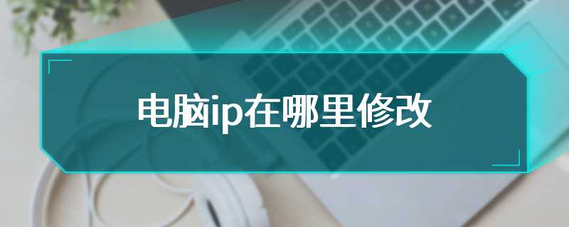 电脑ip在哪里修改