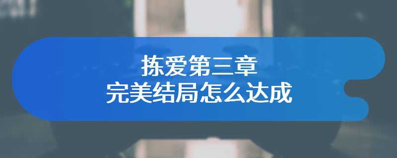 拣爱第三章完美结局怎么达成