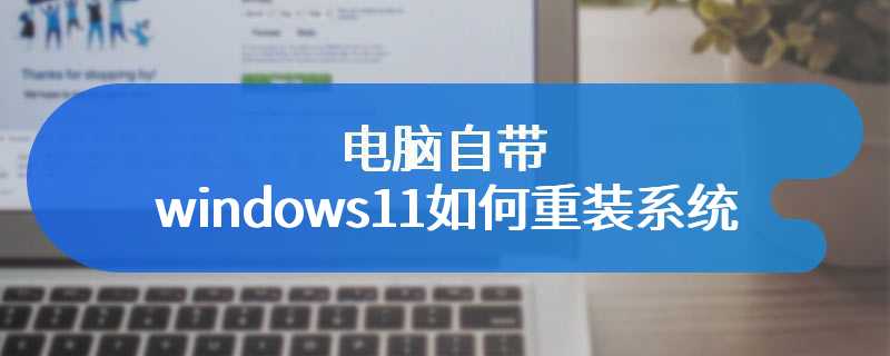 电脑自带windows11如何重装系统