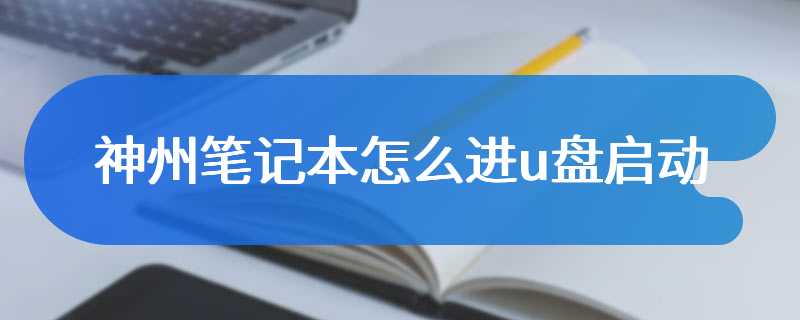 神州笔记本怎么进u盘启动