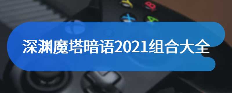 深渊魔塔暗语2021组合大全