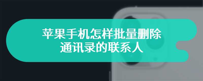 苹果手机怎样批量删除通讯录的联系人