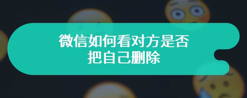 微信如何看对方是否把自己删除