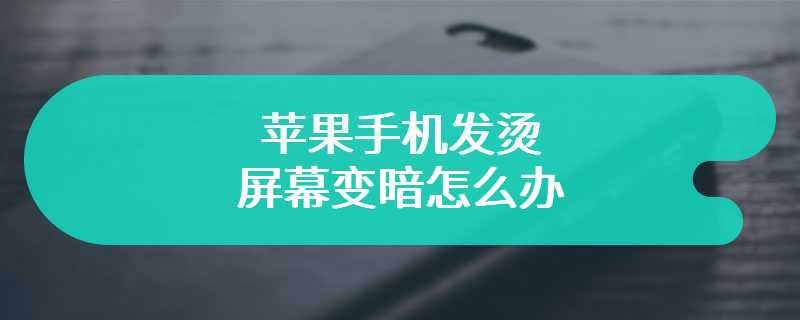 苹果手机发烫屏幕变暗怎么办